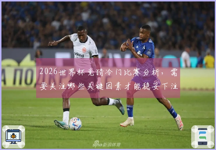 2026世界杯竞猜冷门比赛分析，需要关注哪些关键因素才能稳妥下注